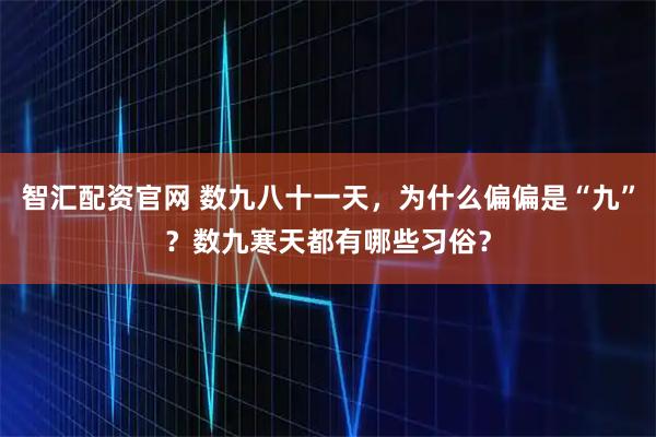 智汇配资官网 数九八十一天，为什么偏偏是“九”？数九寒天都有哪些习俗？