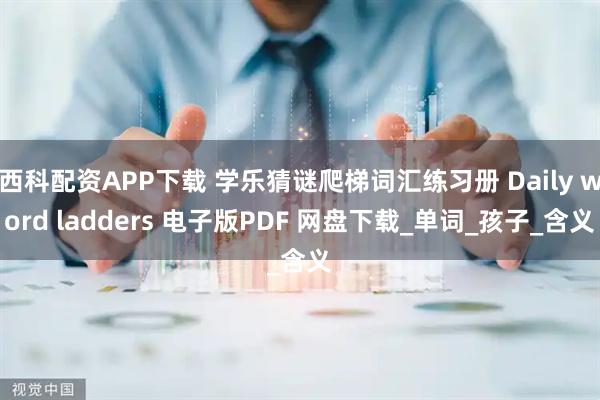 西科配资APP下载 学乐猜谜爬梯词汇练习册 Daily word ladders 电子版PDF 网盘下载_单词_孩子_含义